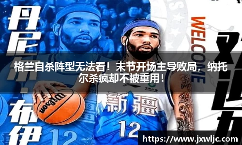 格兰自杀阵型无法看！末节开场主导败局，纳托尔杀疯却不被重用！